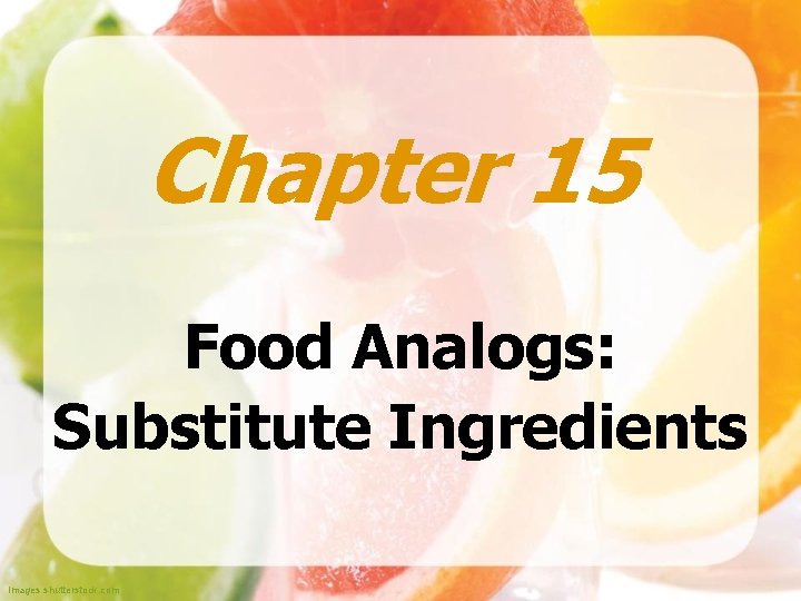 Chapter 15 Food Analogs: Substitute Ingredients Images shutterstock. com 