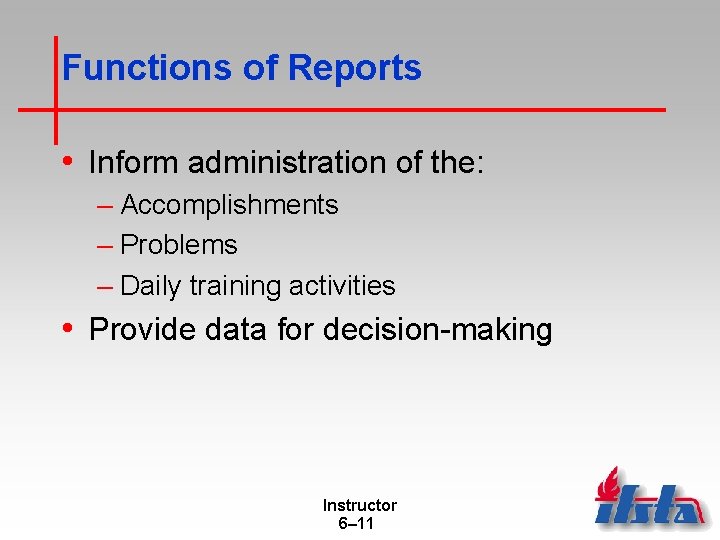 Functions of Reports • Inform administration of the: – Accomplishments – Problems – Daily