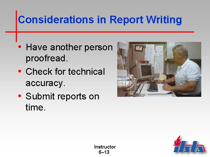 Considerations in Report Writing • Have another person proofread. • Check for technical accuracy.