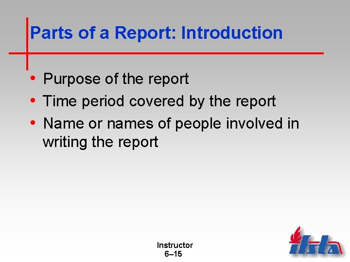 Parts of a Report: Introduction • Purpose of the report • Time period covered