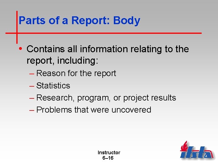 Parts of a Report: Body • Contains all information relating to the report, including: