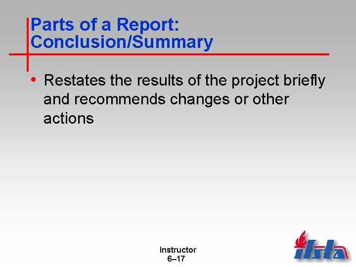 Parts of a Report: Conclusion/Summary • Restates the results of the project briefly and