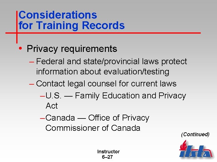 Considerations for Training Records • Privacy requirements – Federal and state/provincial laws protect information