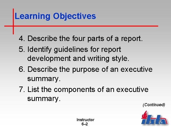 Learning Objectives 4. Describe the four parts of a report. 5. Identify guidelines for