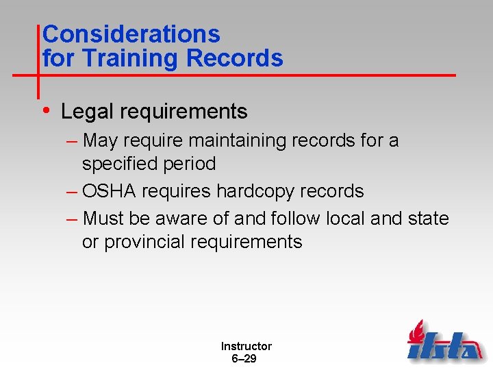 Considerations for Training Records • Legal requirements – May require maintaining records for a