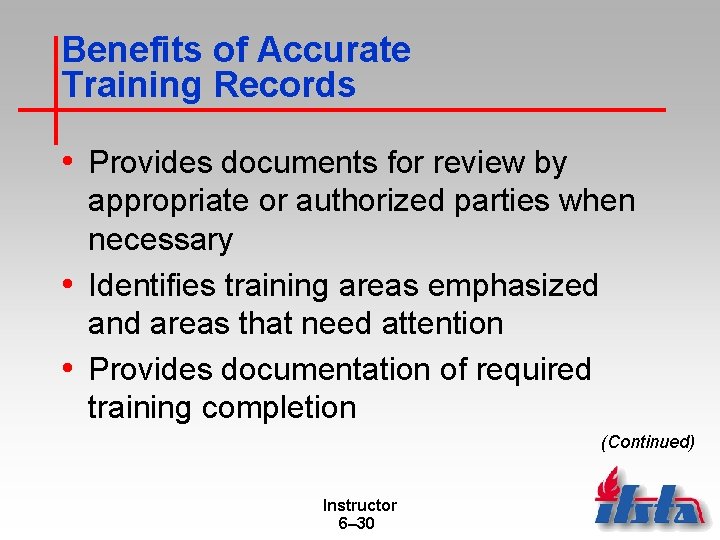 Benefits of Accurate Training Records • Provides documents for review by appropriate or authorized