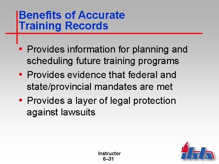 Benefits of Accurate Training Records • Provides information for planning and scheduling future training