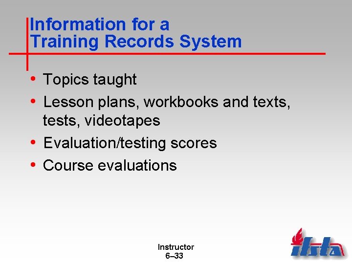 Information for a Training Records System • Topics taught • Lesson plans, workbooks and