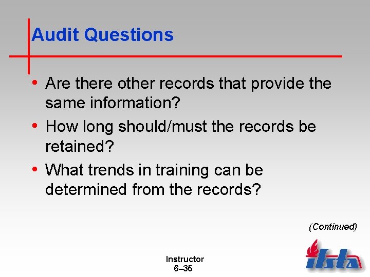 Audit Questions • Are there other records that provide the same information? • How