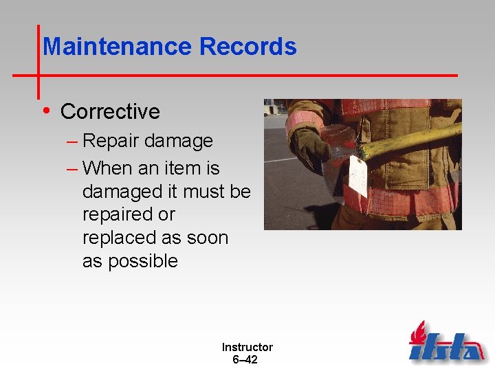 Maintenance Records • Corrective – Repair damage – When an item is damaged it