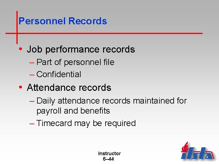Personnel Records • Job performance records – Part of personnel file – Confidential •