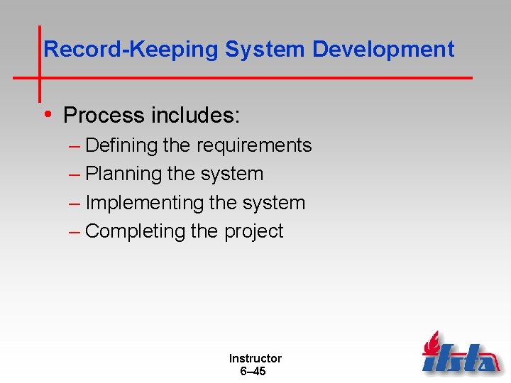 Record-Keeping System Development • Process includes: – Defining the requirements – Planning the system