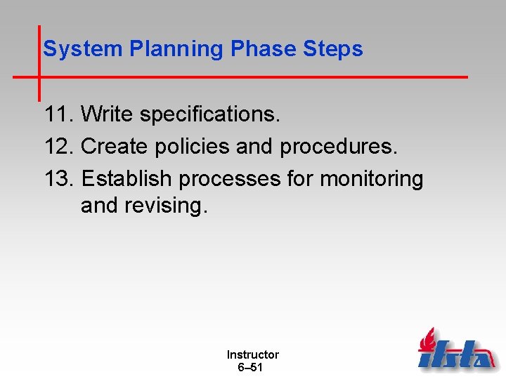 System Planning Phase Steps 11. Write specifications. 12. Create policies and procedures. 13. Establish