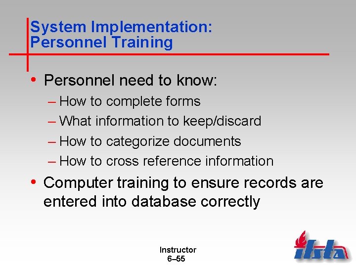 System Implementation: Personnel Training • Personnel need to know: – How to complete forms