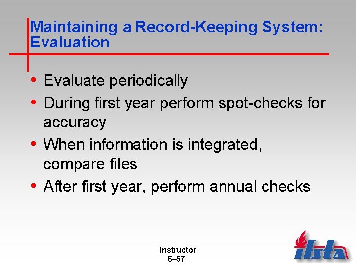 Maintaining a Record-Keeping System: Evaluation • Evaluate periodically • During first year perform spot-checks