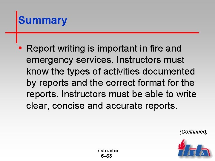 Summary • Report writing is important in fire and emergency services. Instructors must know