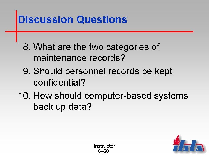 Discussion Questions 8. What are the two categories of maintenance records? 9. Should personnel