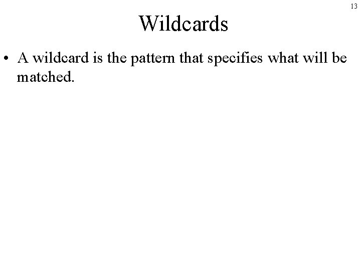 13 Wildcards • A wildcard is the pattern that specifies what will be matched.