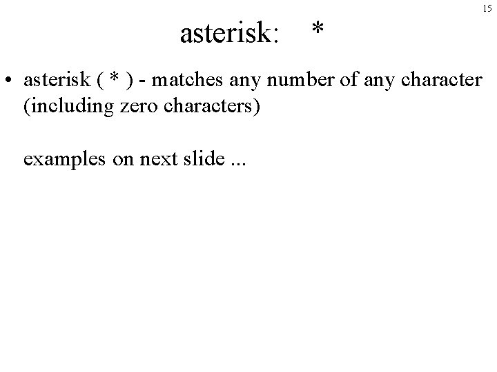 15 asterisk: * • asterisk ( * ) - matches any number of any