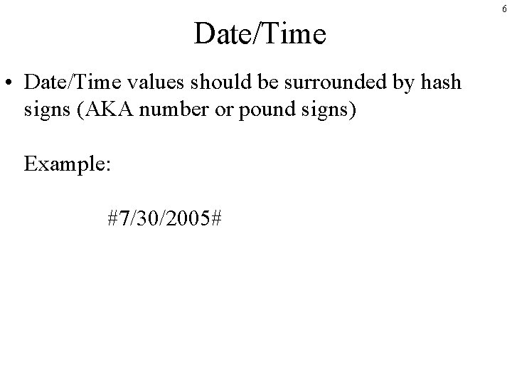 6 Date/Time • Date/Time values should be surrounded by hash signs (AKA number or