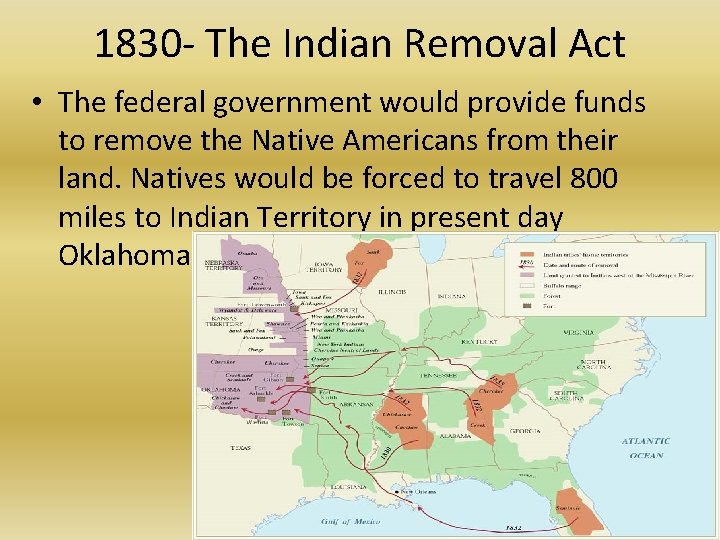 1830 - The Indian Removal Act • The federal government would provide funds to