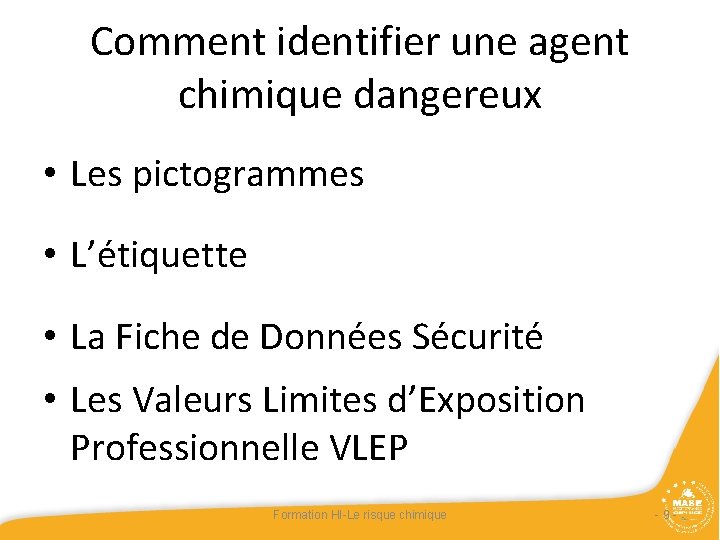 Comment identifier une agent chimique dangereux • Les pictogrammes • L’étiquette • La Fiche Comment identifier une agent chimique dangereux • Les pictogrammes • L’étiquette • La Fiche