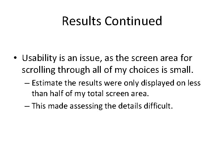 Results Continued • Usability is an issue, as the screen area for scrolling through