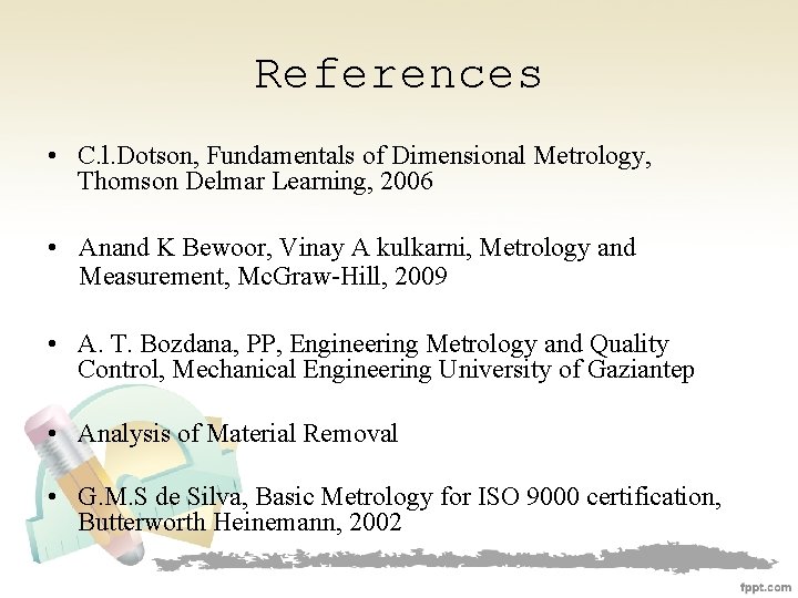 References • C. l. Dotson, Fundamentals of Dimensional Metrology, Thomson Delmar Learning, 2006 •