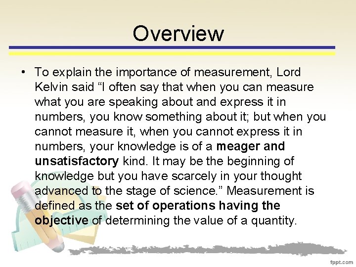 Overview • To explain the importance of measurement, Lord Kelvin said “I often say