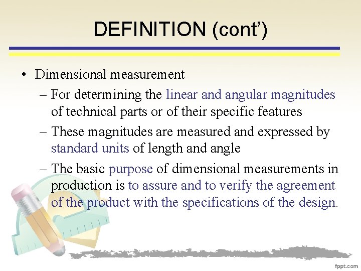 DEFINITION (cont’) • Dimensional measurement – For determining the linear and angular magnitudes of