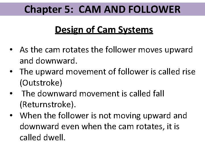 Chapter 5: CAM AND FOLLOWER Design of Cam Systems • As the cam rotates