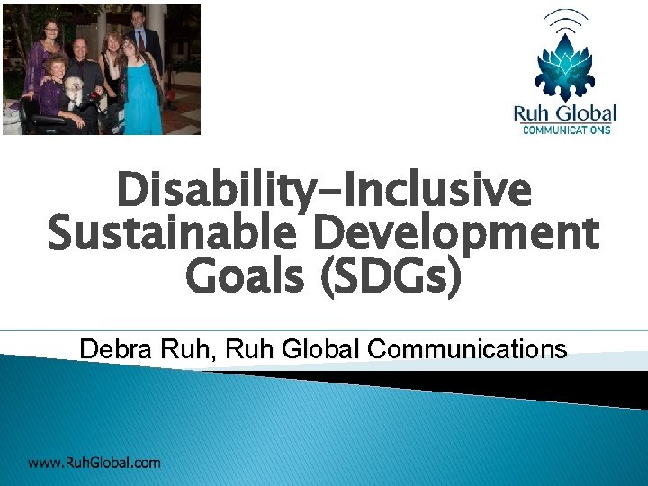 Disability-Inclusive Sustainable Development Goals (SDGs) Debra Ruh, Ruh Global Communications 