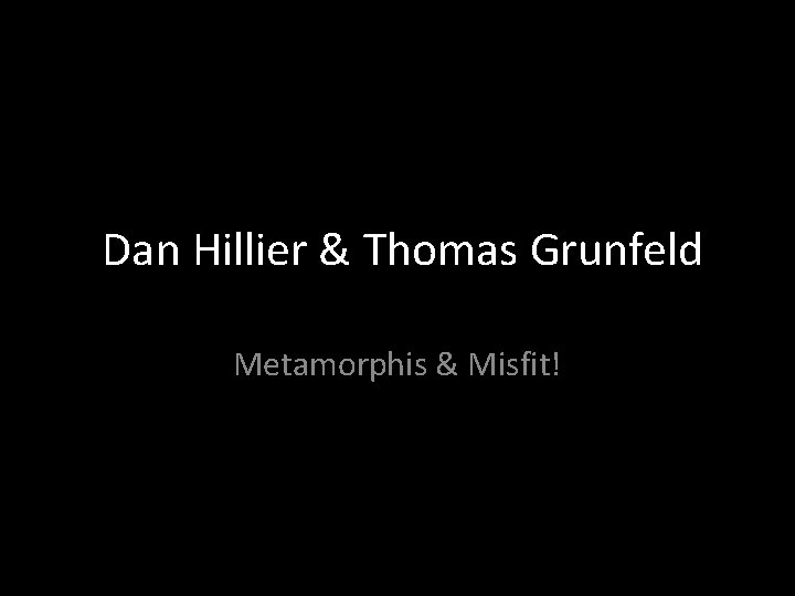 Dan Hillier & Thomas Grunfeld Metamorphis & Misfit! 
