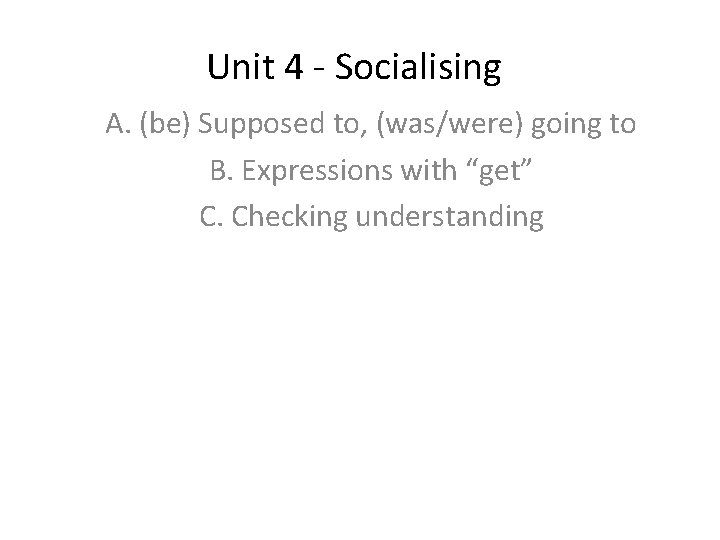 Unit 4 - Socialising A. (be) Supposed to, (was/were) going to B. Expressions with