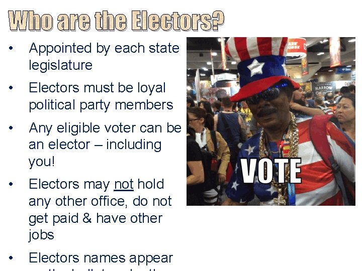 Who are the Electors? • Appointed by each state legislature • Electors must be