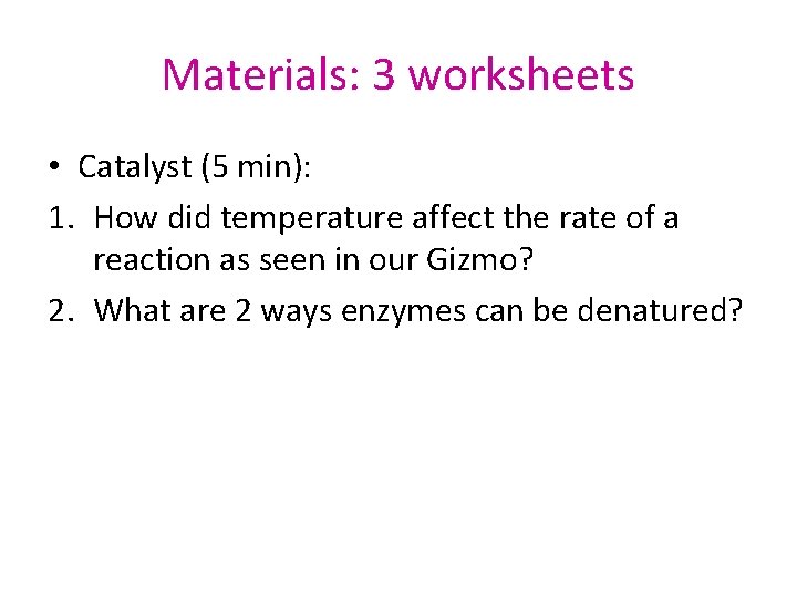 Materials: 3 worksheets • Catalyst (5 min): 1. How did temperature affect the rate