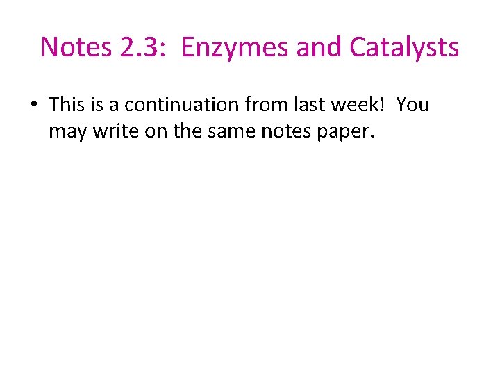 Notes 2. 3: Enzymes and Catalysts • This is a continuation from last week!