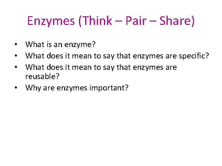 Enzymes (Think – Pair – Share) • What is an enzyme? • What does