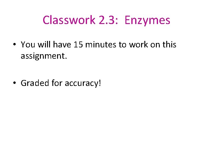 Classwork 2. 3: Enzymes • You will have 15 minutes to work on this