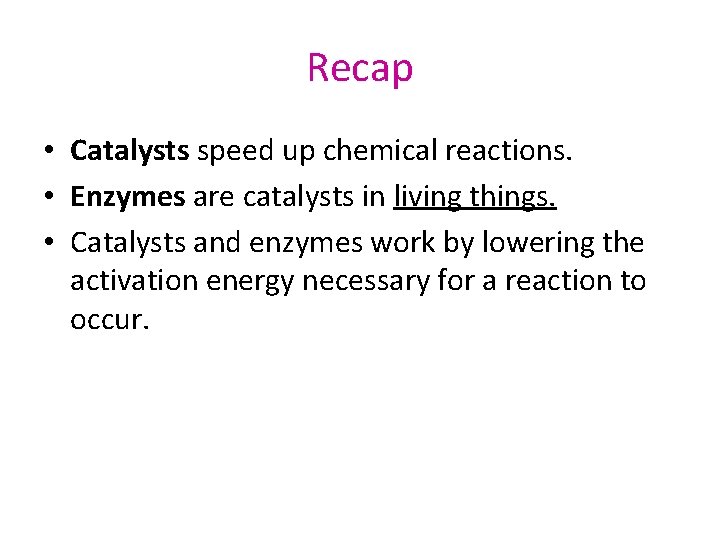 Recap • Catalysts speed up chemical reactions. • Enzymes are catalysts in living things.