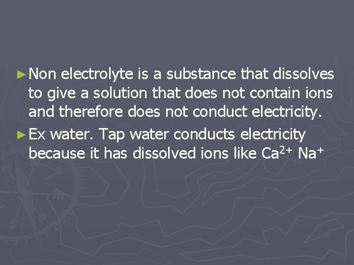 ► Non electrolyte is a substance that dissolves to give a solution that does