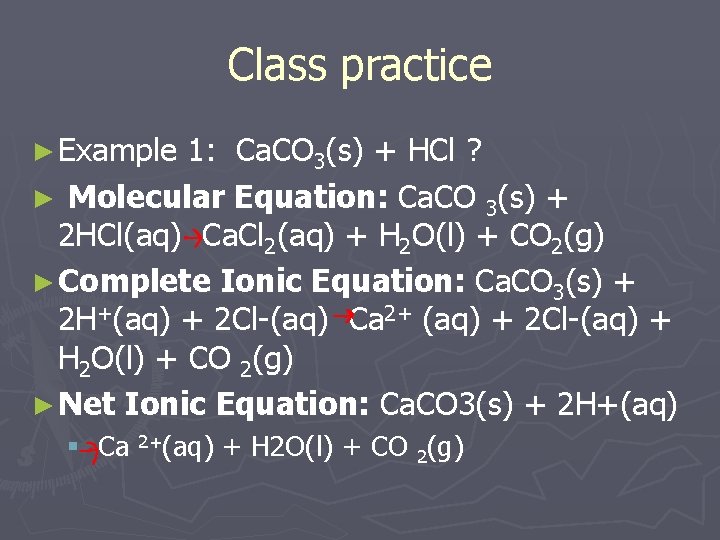 Class practice ► Example 1: Ca. CO 3(s) + HCl ? ► Molecular Equation: