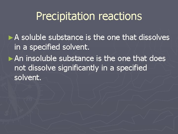 Precipitation reactions ►A soluble substance is the one that dissolves in a specified solvent.