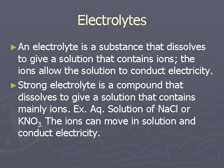 Electrolytes ► An electrolyte is a substance that dissolves to give a solution that