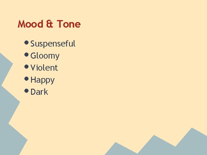 Mood & Tone • Suspenseful • Gloomy • Violent • Happy • Dark Mood & Tone • Suspenseful • Gloomy • Violent • Happy • Dark