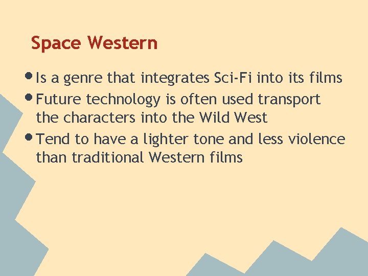 Space Western • Is a genre that integrates Sci-Fi into its films • Future Space Western • Is a genre that integrates Sci-Fi into its films • Future