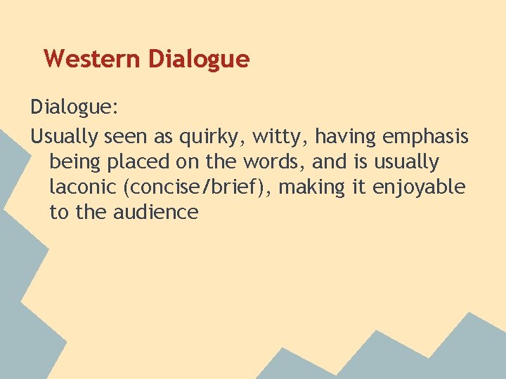 Western Dialogue: Usually seen as quirky, witty, having emphasis being placed on the words, Western Dialogue: Usually seen as quirky, witty, having emphasis being placed on the words,