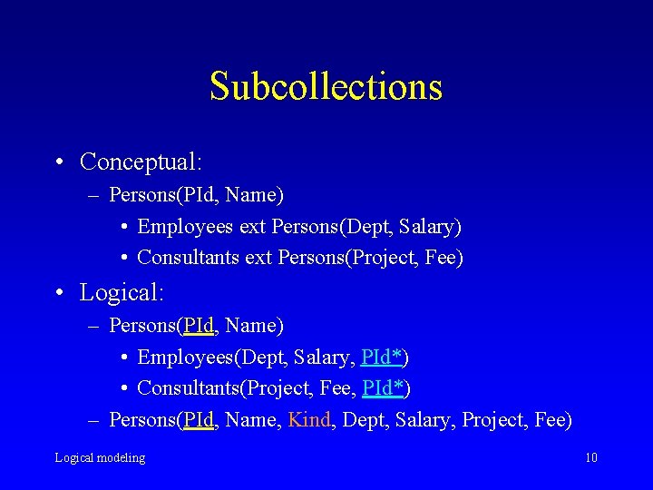 Subcollections • Conceptual: – Persons(PId, Name) • Employees ext Persons(Dept, Salary) • Consultants ext Subcollections • Conceptual: – Persons(PId, Name) • Employees ext Persons(Dept, Salary) • Consultants ext