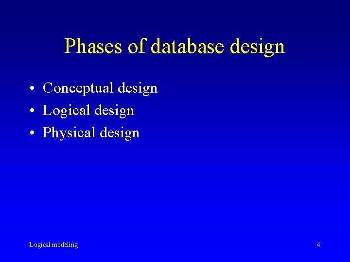 Phases of database design • Conceptual design • Logical design • Physical design Logical Phases of database design • Conceptual design • Logical design • Physical design Logical