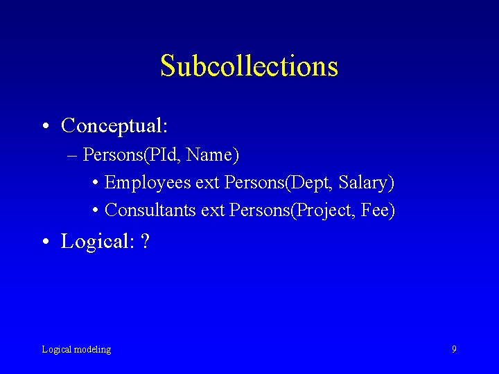 Subcollections • Conceptual: – Persons(PId, Name) • Employees ext Persons(Dept, Salary) • Consultants ext Subcollections • Conceptual: – Persons(PId, Name) • Employees ext Persons(Dept, Salary) • Consultants ext